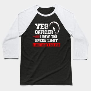 Yes Officer I Saw The Speed Limit Car Guy Car Enthusiast Baseball T-Shirt